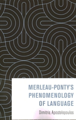 Merleau-Ponty's Phenomenology of Language by Apostolopoulos, Dimitris