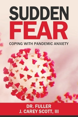 Sudden Fear: Coping With Pandemic Anxiety by Scott, J. Carey, III