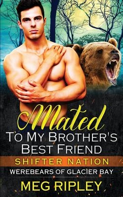Mated To My Brother's Best Friend by Ripley, Meg