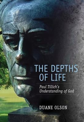 The Depths of Life: Paul Tillich's Understanding of God by Olson, Duane