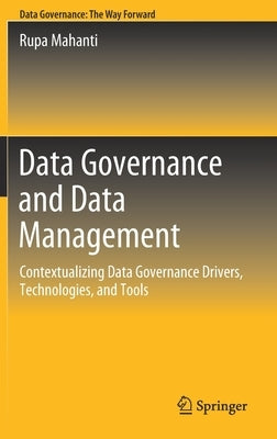 Data Governance and Data Management: Contextualizing Data Governance Drivers, Technologies, and Tools by Mahanti, Rupa