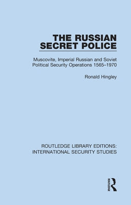 The Russian Secret Police: Muscovite, Imperial Russian and Soviet Political Security Operations 1565-1970 by Hingley, Ronald