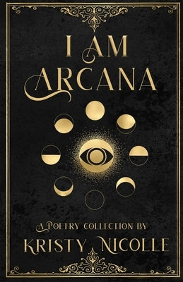 I Am Arcana: A Tarot Inspired Poetry Collection by Nicolle, Kristy