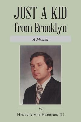 Just a Kid from Brooklyn: A Memoir by Harrison, Henry Aimer, III