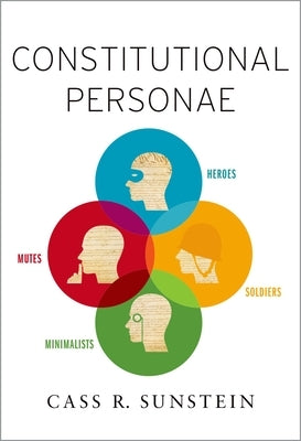 Constitutional Personae: Heroes, Soldiers, Minimalists, and Mutes by Sunstein, Cass R.