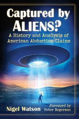 Captured by Aliens?: A History and Analysis of American Abduction Claims by Watson, Nigel