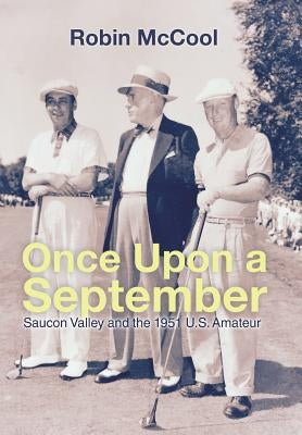 Once Upon a September: Saucon Valley and the 1951 U.S. Amateur by McCool, Robin