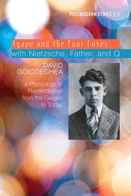 Agape and the Four Loves with Nietzsche, Father, and Q by Goicoechea, David