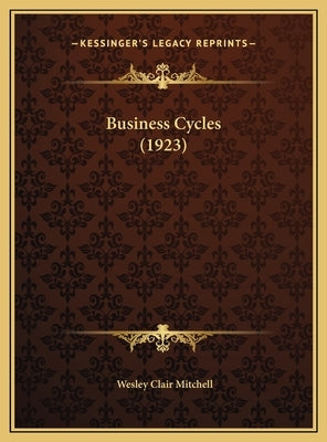 Business Cycles (1923) by Mitchell, Wesley Clair