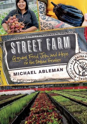 Street Farm: Growing Food, Jobs, and Hope on the Urban Frontier by Ableman, Michael