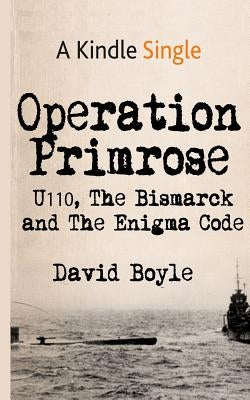 Operation Primrose: U110, the Bismarck and the Enigma Code by Boyle, David