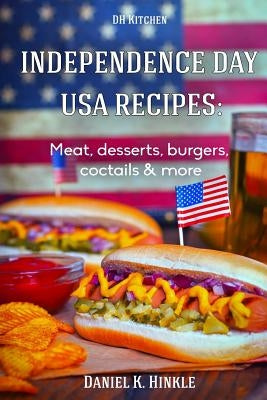 Independence Day USA Recipes: Meat, Desserts, Burgers, Coctails & more: Fast & E by Replogle, Ralph