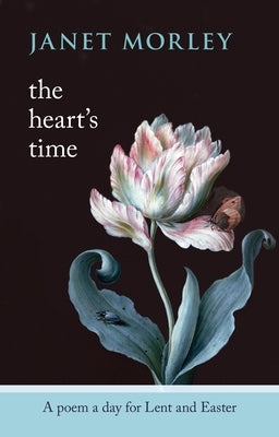 The Heart's Time: A Poem a Day for Lent and Easter by Morley, Janet