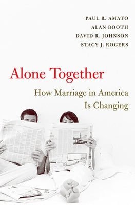 Alone Together: How Marriage in America Is Changing by Amato, Paul R.