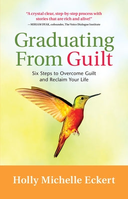 Graduating from Guilt: Six Steps to Overcome Guilt and Reclaim Your Life by Eckert, Holly Michelle