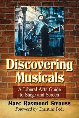 Discovering Musicals: A Liberal Arts Guide to Stage and Screen by Strauss, Marc Raymond
