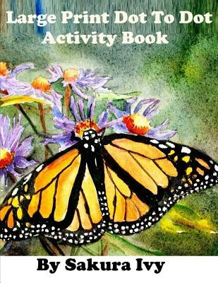 Large Print Dot to Dot Activity Book: Easy to Read 100+ Connect the Dot Puzzles by Ivy, Sakura