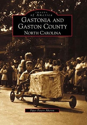 Gastonia and Gaston County: North Carolina by Aheron, Piper Peters