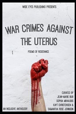 War Crimes Against the Uterus: Poems of Resistance by Mihailidis, Sophia
