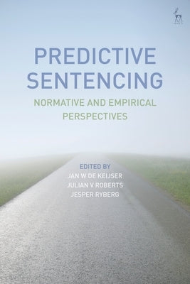 Predictive Sentencing: Normative and Empirical Perspectives by Keijser, Jan W. de