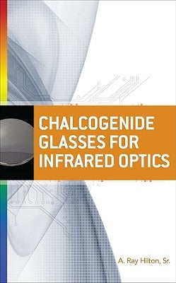 Chalcogenide Glasses for Infrared Optics by Hilton, A. Ray