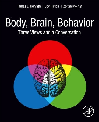 Body, Brain, Behavior: Three Views and a Conversation by Horvath, Tamas L.