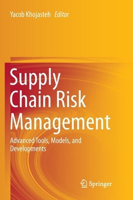 Supply Chain Risk Management: Advanced Tools, Models, and Developments by Khojasteh, Yacob