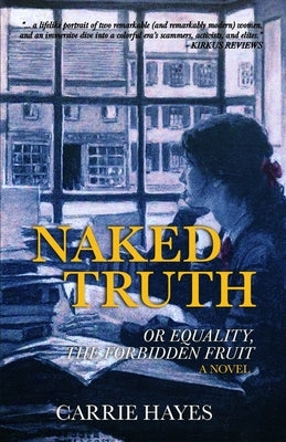 Naked Truth: or Equality, the Forbidden Fruit by Hayes, Carrie
