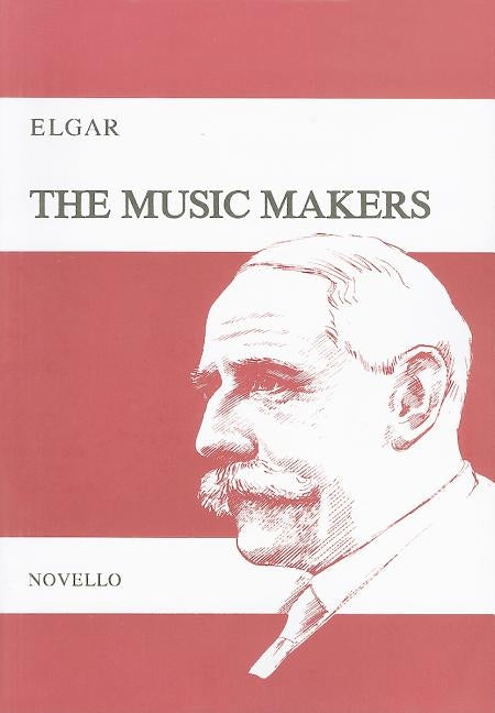 The Music Makers, Opus 69: An Ode Set for Contralto Solo, SATB & Orchestra by Elgar, Edward