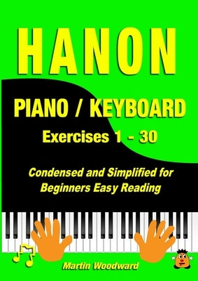 Hanon Piano / Keyboard Exercises 1 - 30: Condensed and Simplified for Beginners Easy Reading by Woodward, Martin