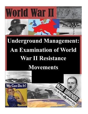 Underground Management: An Examination of World War II Resistance Movements by Naval Postgraduate School