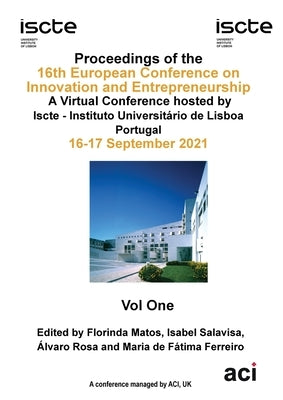 ECIE 2021-Proceedings of the 16th European Conference on Innovation and Entrepreneurship VOL 1 by Matos, Florinda