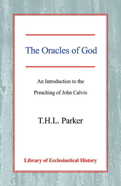 The Oracles of God: An Introduction to the Preaching of John Calvin by Parker, Thl