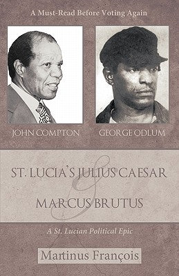 St. Lucia's Julius Caesar & Marcus Brutus: A St. Lucian Political Epic by Francois, Martinus