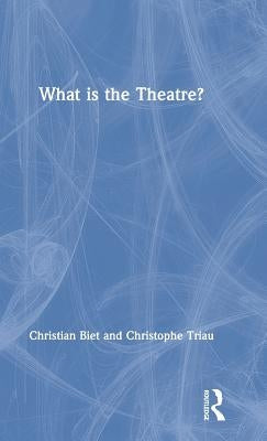 What Is the Theatre? by Biet, Christian