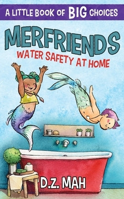 Merfriends Water Safety at Home: A Little Book of BIG Choices by Mah, D. Z.