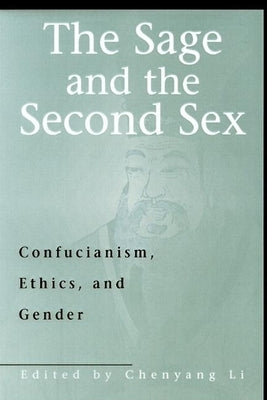 The Sage & the Second Sex: Confucianism, Ethics & Gender by Li Chenyang