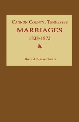 Cannon County, Tennessee Marriages 1838-1873 by Sistler, Byron