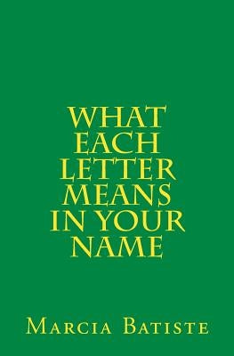 What Each Letter Means in Your Name by Batiste, Marcia