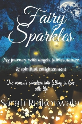 Fairy Sparkles: My Journey With Angels, Fairies, Nature and Spiritual Enlightenment. One woman's adventure into falling in love with l by Rajkotwala, Sarah