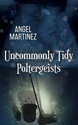 Uncommonly Tidy Poltergeists by Dunn, Jude
