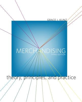 Merchandising: Theory, Principles, and Practice by Kunz, Grace I.