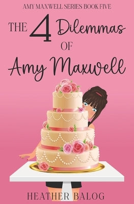 The 4 Dilemmas of Amy Maxwell by Balog, Heather