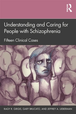Understanding and Caring for People with Schizophrenia: Fifteen Clinical Cases by Girgis, Ragy R.