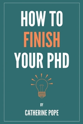 How to Finish Your PhD by Pope, Catherine
