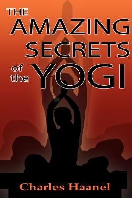 The Amazing Secrets of the Yogi by Haanel, Charles F.