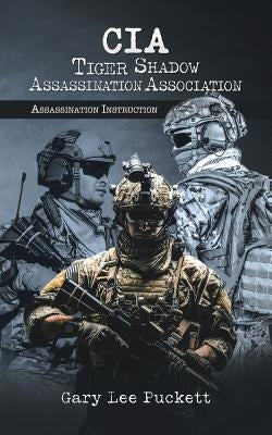 CIA Tiger Shadow Assassination Association: Assassination Instruction by Puckett, Gary Lee