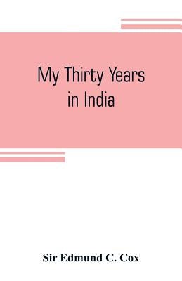 My thirty years in India by Edmund C. Cox