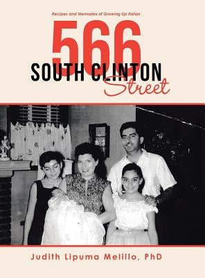 566 South Clinton Street: Recipes and Memories of Growing up Italian by Melillo, Judith Lipuma