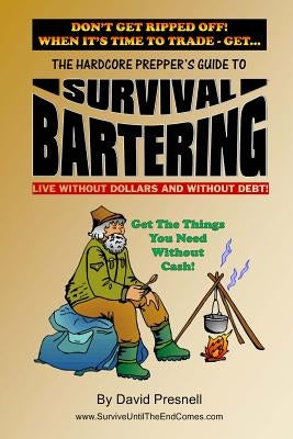 The Hardcore Prepper's Guide to Survival Bartering: Live Without Dollars and Without Debt by Presnell, David